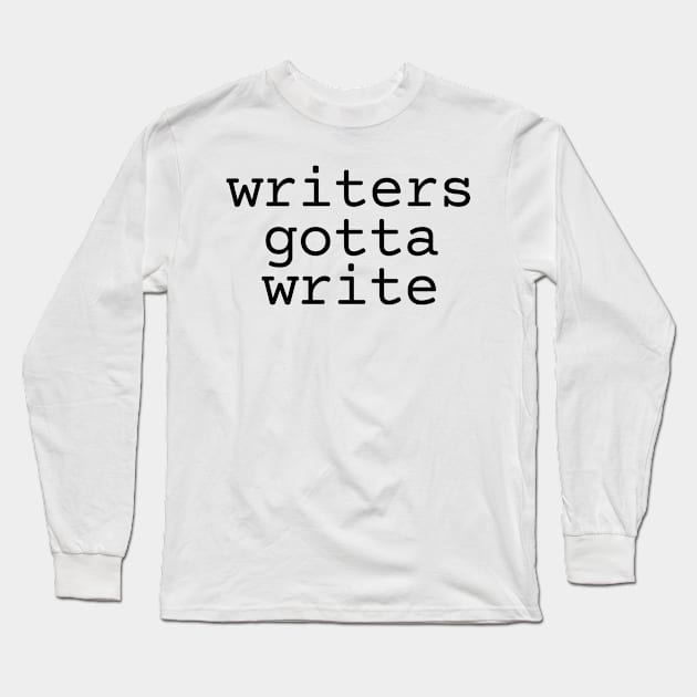 Writers gotta write (black text) Long Sleeve T-Shirt by EpicEndeavours